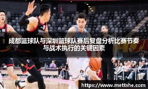 成都篮球队与深圳篮球队赛后复盘分析比赛节奏与战术执行的关键因素