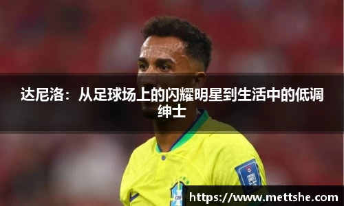 达尼洛：从足球场上的闪耀明星到生活中的低调绅士