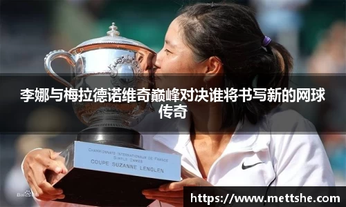 李娜与梅拉德诺维奇巅峰对决谁将书写新的网球传奇